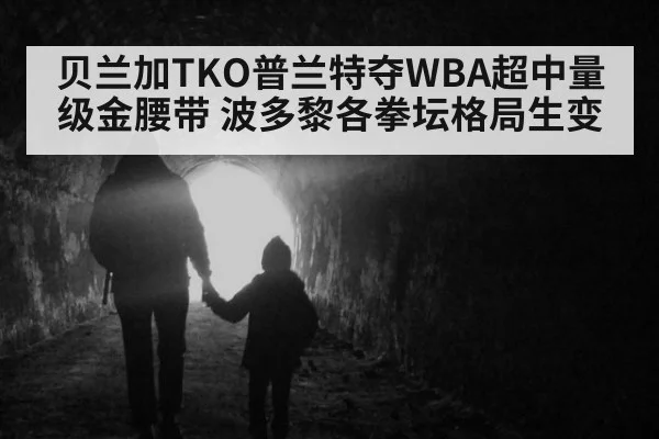 贝兰加TKO普兰特夺WBA超中量级金腰带 波多黎各拳坛格局生变